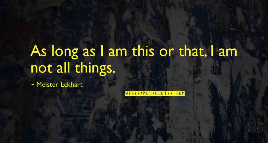 Things As Quotes By Meister Eckhart: As long as I am this or that, Things As Quotes By Meister Eckhart: As long as I am this or that,