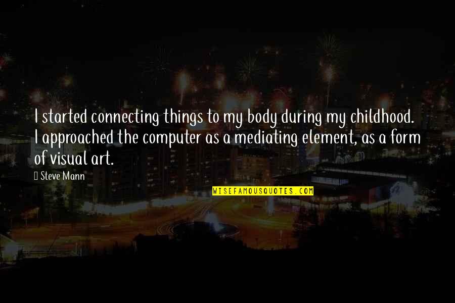 Things As Quotes By Steve Mann: I started connecting things to my body during Things As Quotes By Steve Mann: I started connecting things to my body during