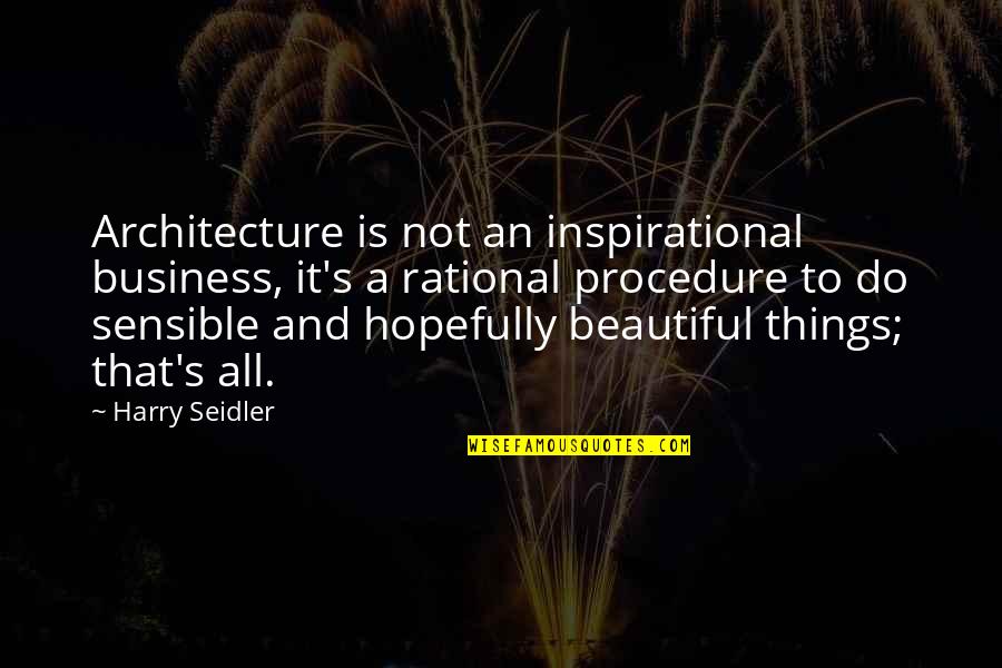 Things Beautiful Quotes By Harry Seidler: Architecture is not an inspirational business, it's a Things Beautiful Quotes By Harry Seidler: Architecture is not an inspirational business, it's a