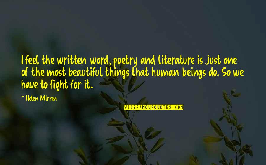 Things Beautiful Quotes By Helen Mirren: I feel the written word, poetry and literature Things Beautiful Quotes By Helen Mirren: I feel the written word, poetry and literature