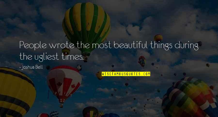 Things Beautiful Quotes By Joshua Bell: People wrote the most beautiful things during the