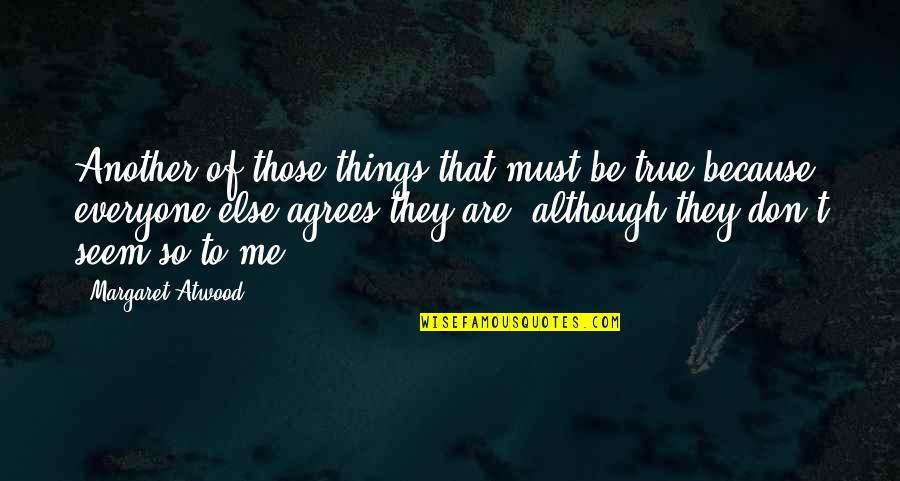 Things Because Quotes By Margaret Atwood: Another of those things that must be true Things Because Quotes By Margaret Atwood: Another of those things that must be true