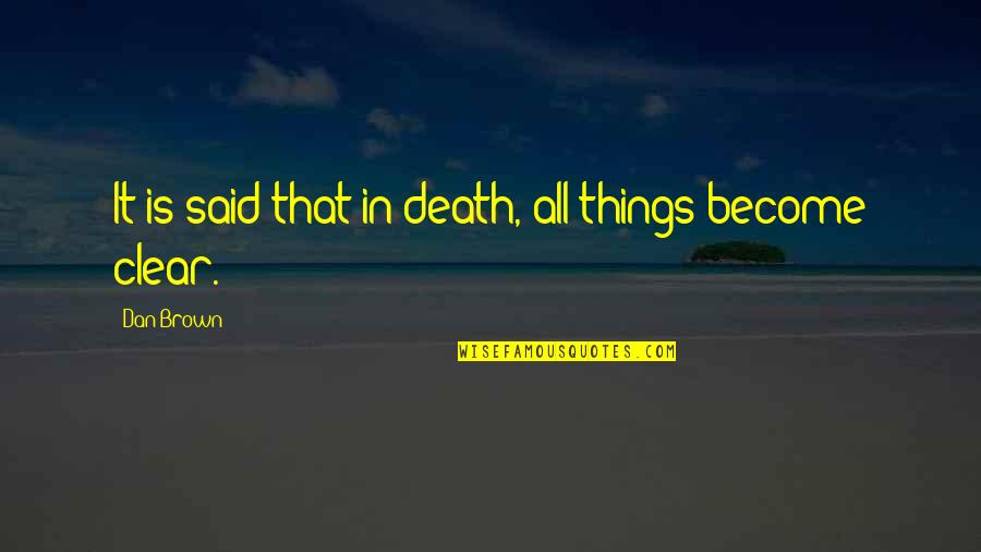 Things Become Clear Quotes By Dan Brown: It is said that in death, all things