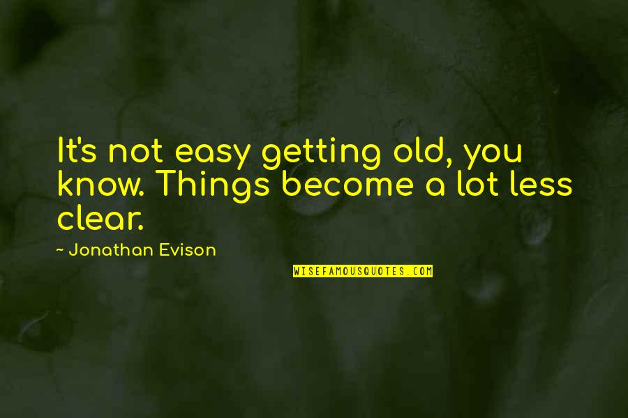 Things Become Clear Quotes By Jonathan Evison: It's not easy getting old, you know. Things