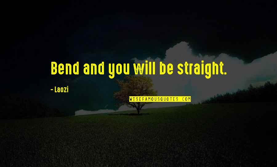 Things Become Clear Quotes By Laozi: Bend and you will be straight.