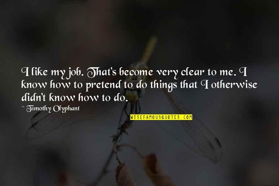 Things Become Clear Quotes By Timothy Olyphant: I like my job. That's become very clear