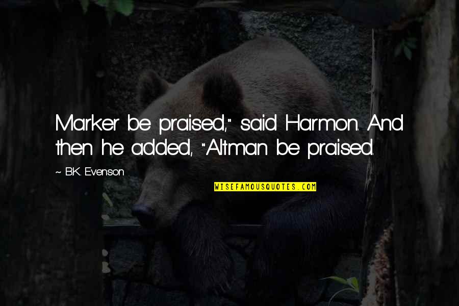 Things Being Alright Quotes By B.K. Evenson: Marker be praised," said Harmon. And then he