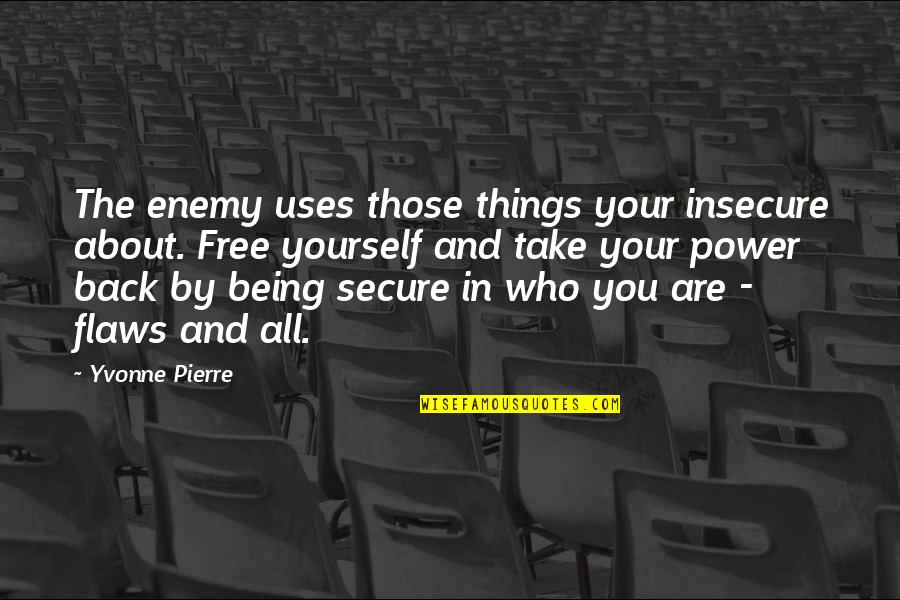 Things Being Free Quotes By Yvonne Pierre: The enemy uses those things your insecure about. Things Being Free Quotes By Yvonne Pierre: The enemy uses those things your insecure about.