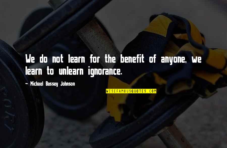 Things Being Okay Quotes By Michael Bassey Johnson: We do not learn for the benefit of Things Being Okay Quotes By Michael Bassey Johnson: We do not learn for the benefit of
