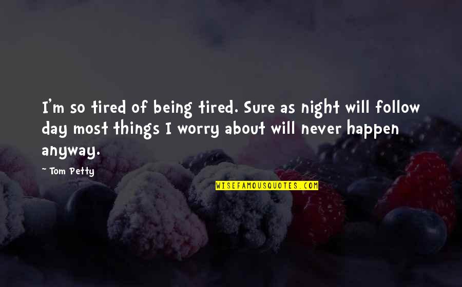 Things Being Okay Quotes By Tom Petty: I'm so tired of being tired. Sure as