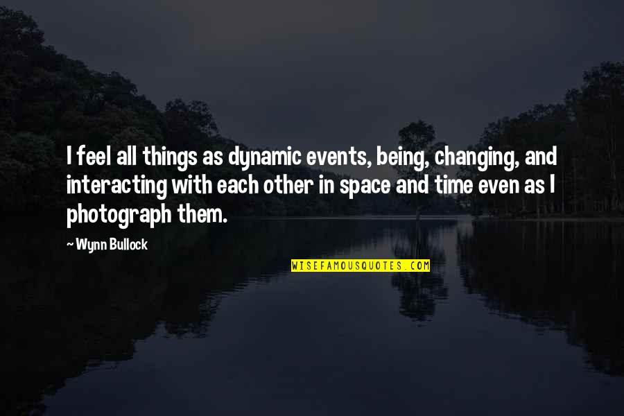 Things Being Okay Quotes By Wynn Bullock: I feel all things as dynamic events, being,