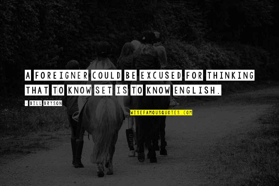 Things Being Out Of Your Control Quotes By Bill Bryson: A foreigner could be excused for thinking that