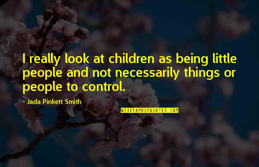 Things Being Out Of Your Control Quotes By Jada Pinkett Smith: I really look at children as being little