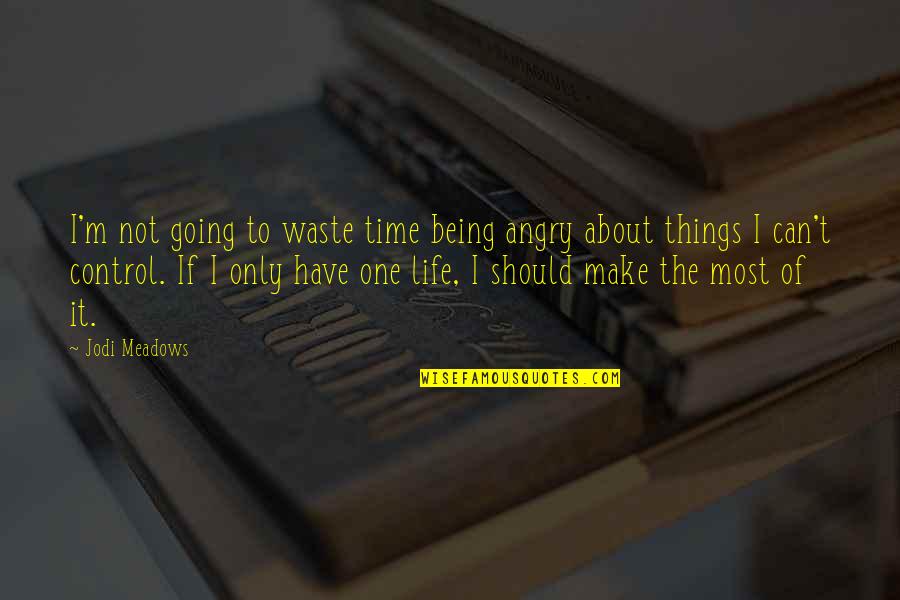 Things Being Out Of Your Control Quotes By Jodi Meadows: I'm not going to waste time being angry