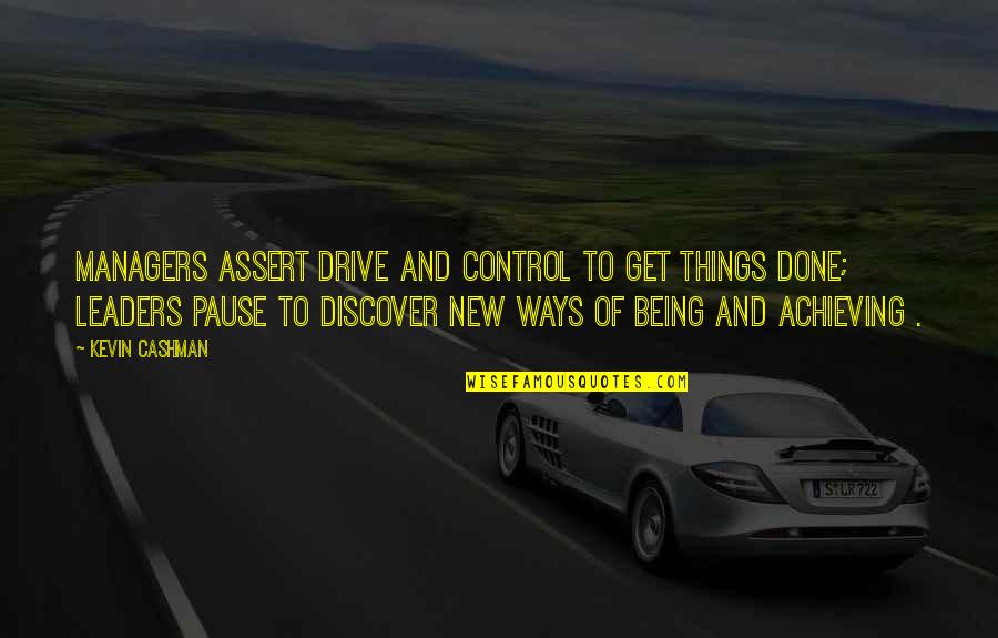 Things Being Out Of Your Control Quotes By Kevin Cashman: Managers assert drive and control to get things