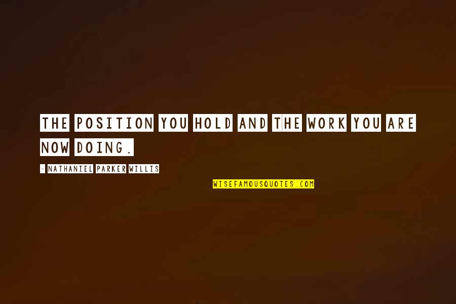 Things Being Out Of Your Control Quotes By Nathaniel Parker Willis: The position you hold and the work you