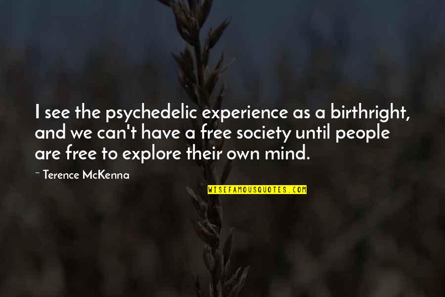 Things Being Out Of Your Control Quotes By Terence McKenna: I see the psychedelic experience as a birthright,