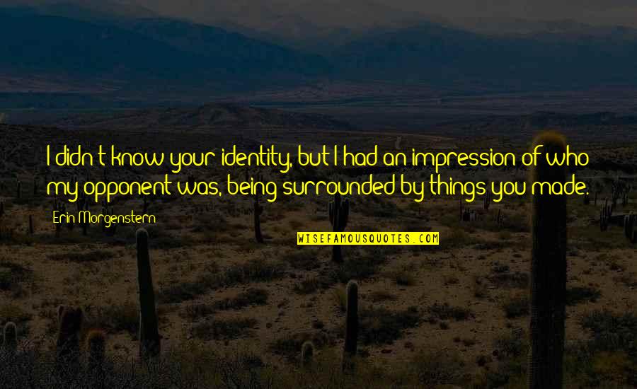 Things Being Over Quotes By Erin Morgenstern: I didn't know your identity, but I had