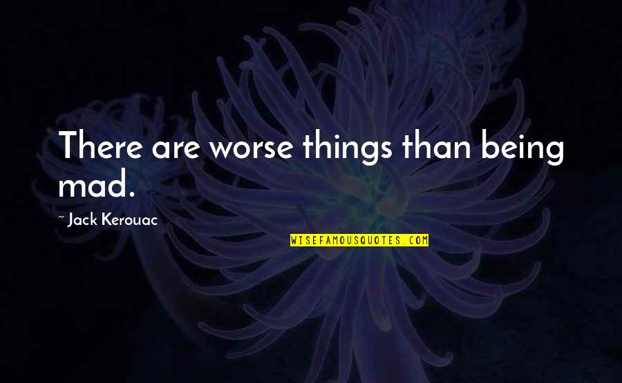Things Being Over Quotes By Jack Kerouac: There are worse things than being mad.