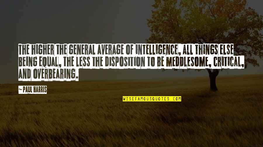 Things Being Over Quotes By Paul Harris: The higher the general average of intelligence, all