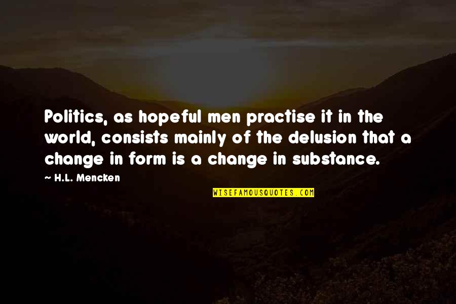 Things Being Perfect Quotes By H.L. Mencken: Politics, as hopeful men practise it in the Things Being Perfect Quotes By H.L. Mencken: Politics, as hopeful men practise it in the