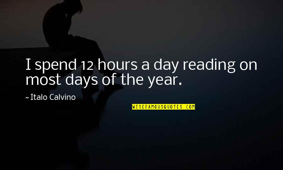 Things Being Revealed Quotes By Italo Calvino: I spend 12 hours a day reading on