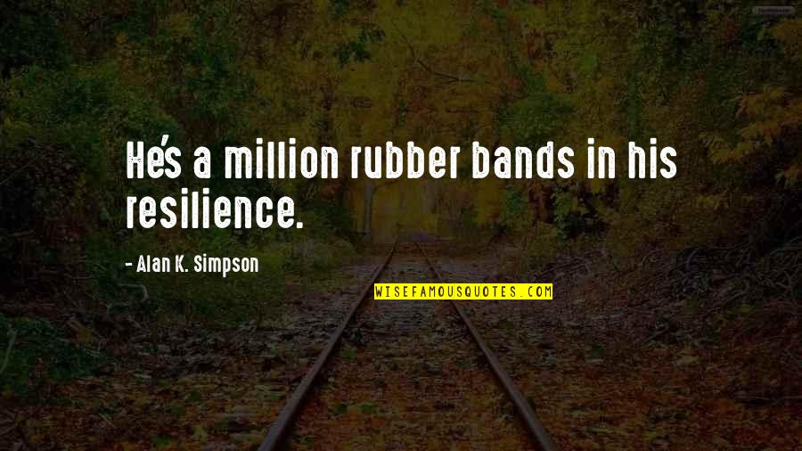 Things Being Unforgivable Quotes By Alan K. Simpson: He's a million rubber bands in his resilience.
