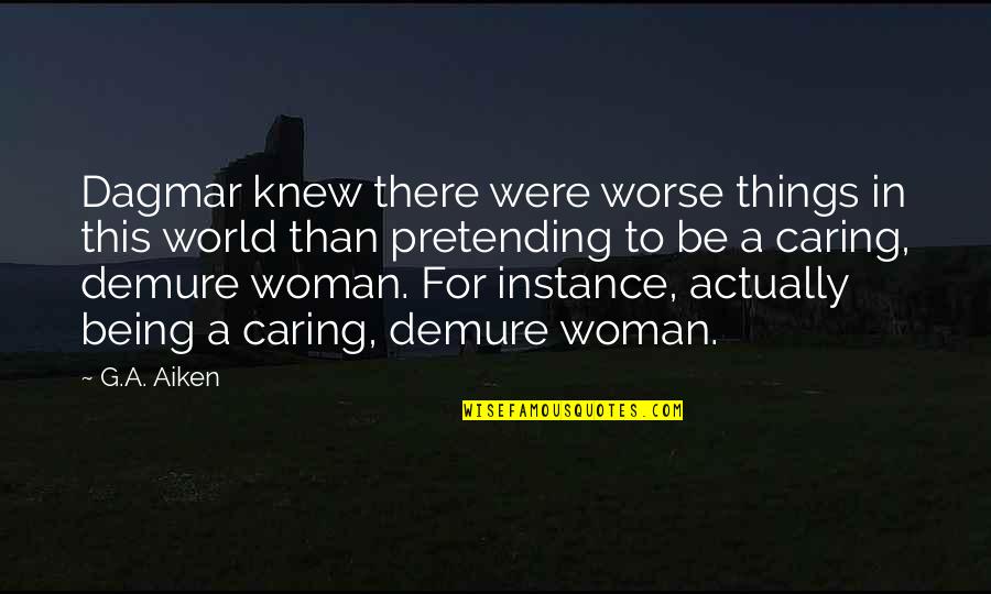 Things Being Worse Quotes By G.A. Aiken: Dagmar knew there were worse things in this Things Being Worse Quotes By G.A. Aiken: Dagmar knew there were worse things in this