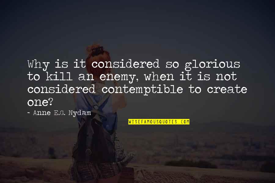 Things Being Worth It Quotes By Anne E.G. Nydam: Why is it considered so glorious to kill