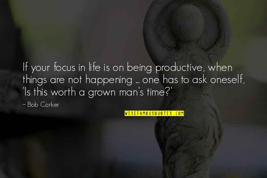 Things Being Worth It Quotes By Bob Corker: If your focus in life is on being