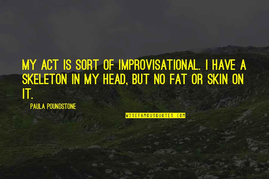 Things Being Worth It Quotes By Paula Poundstone: My act is sort of improvisational. I have