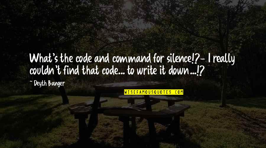 Things Best Left Unsaid Quotes By Deyth Banger: What's the code and command for silence!?- I