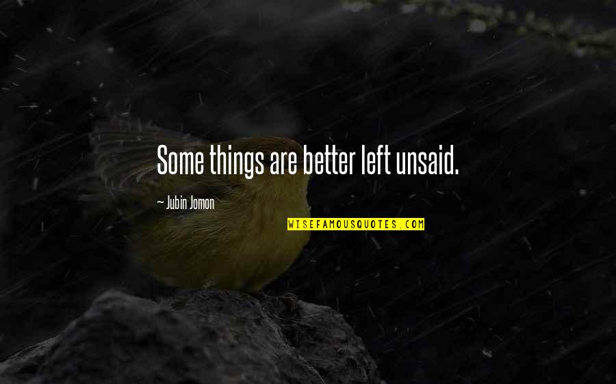 Things Best Left Unsaid Quotes By Jubin Jomon: Some things are better left unsaid.