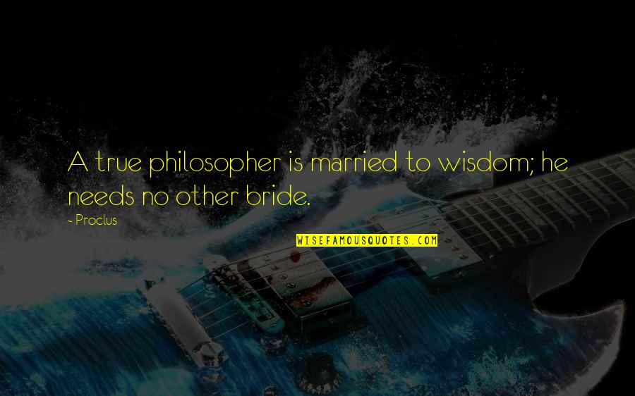 Things Beyond Our Control Quotes By Proclus: A true philosopher is married to wisdom; he