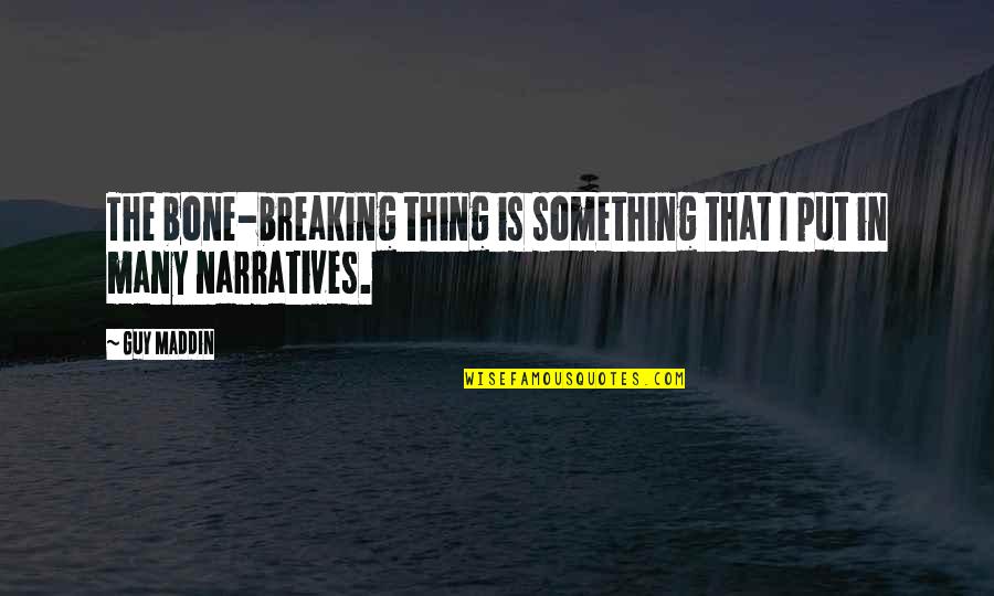 Things Breaking Quotes By Guy Maddin: The bone-breaking thing is something that I put