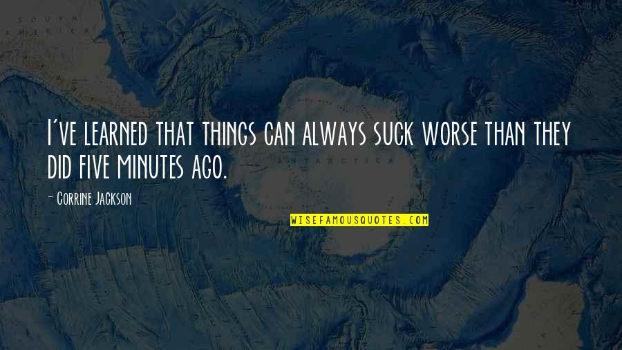 Things Can Always Be Worse Quotes By Corrine Jackson: I've learned that things can always suck worse