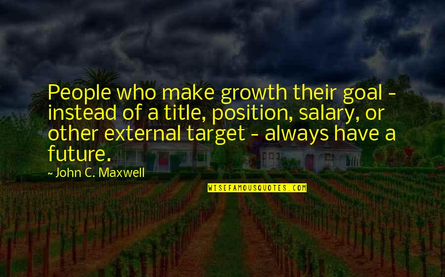 Things Can Always Be Worse Quotes By John C. Maxwell: People who make growth their goal - instead