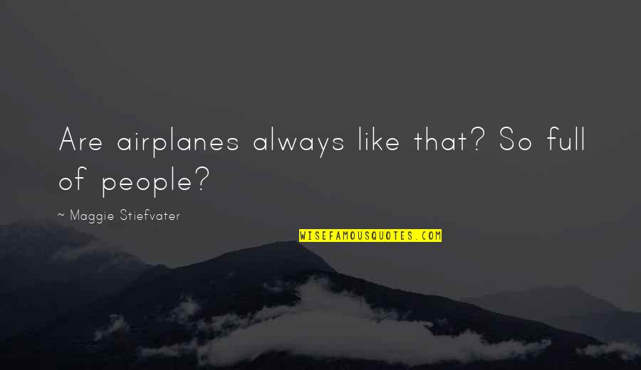 Things Can Change In A Blink Of An Eye Quotes By Maggie Stiefvater: Are airplanes always like that? So full of