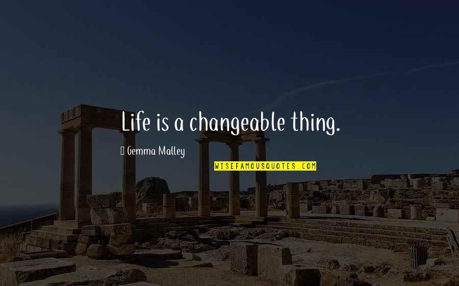 Things Can Change In The Blink Of An Eye Quotes By Gemma Malley: Life is a changeable thing. Things Can Change In The Blink Of An Eye Quotes By Gemma Malley: Life is a changeable thing.