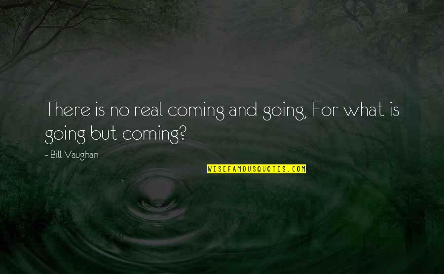 Things Can Go Wrong Quotes By Bill Vaughan: There is no real coming and going, For