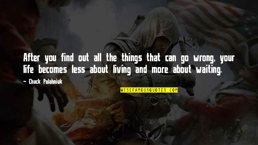 Things Can Go Wrong Quotes By Chuck Palahniuk: After you find out all the things that