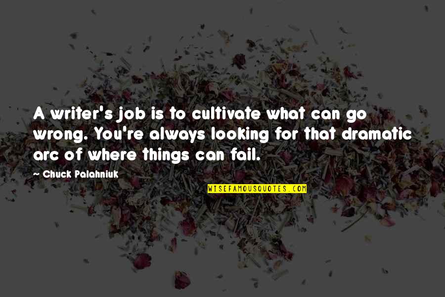 Things Can Go Wrong Quotes By Chuck Palahniuk: A writer's job is to cultivate what can