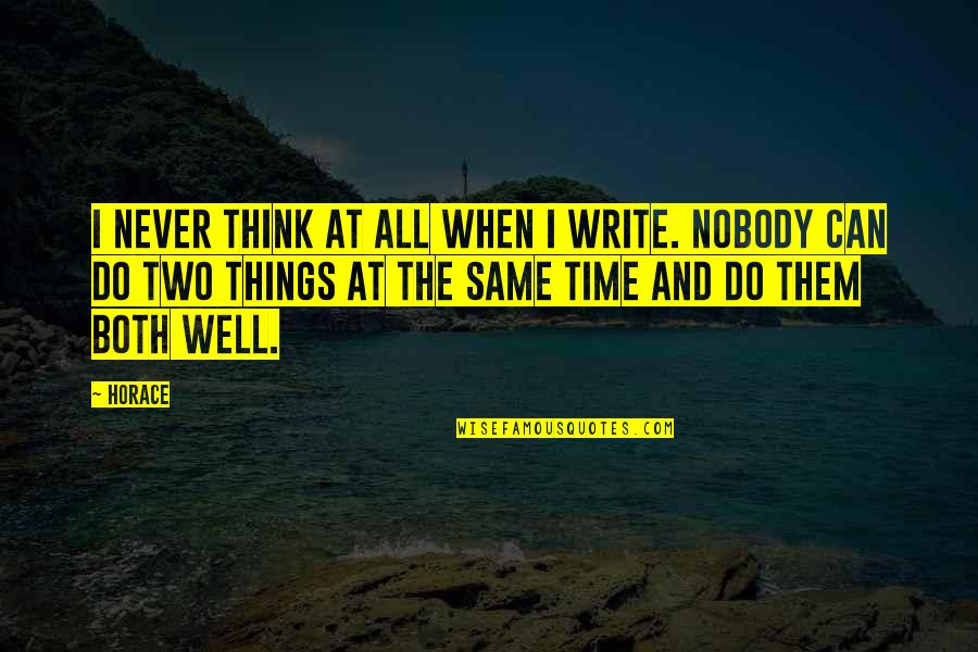 Things Can Never Be The Same Quotes By Horace: I never think at all when I write.
