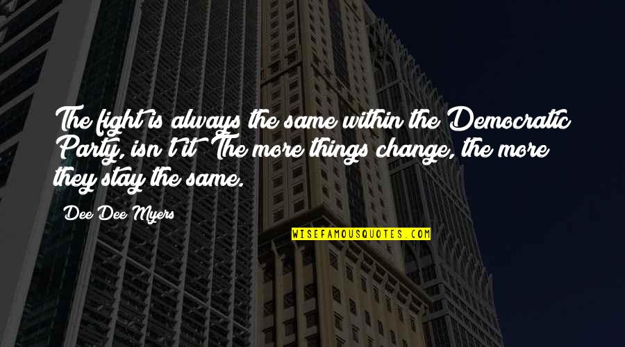 Things Change But Stay The Same Quotes By Dee Dee Myers: The fight is always the same within the