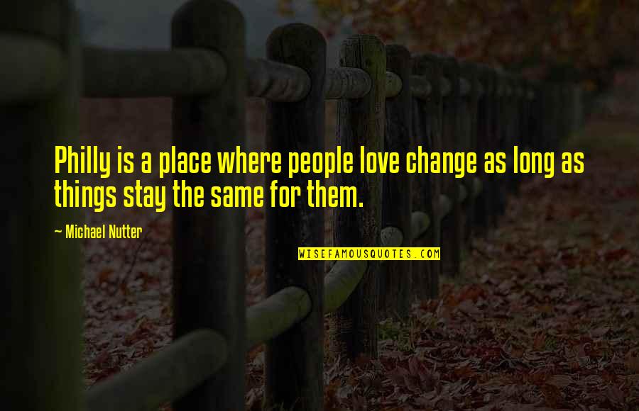 Things Change But Stay The Same Quotes By Michael Nutter: Philly is a place where people love change Things Change But Stay The Same Quotes By Michael Nutter: Philly is a place where people love change