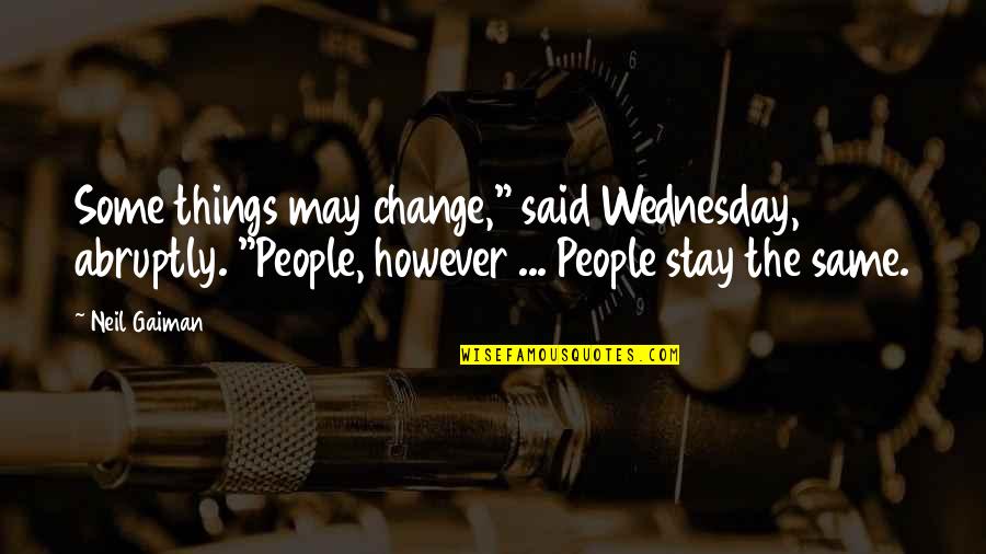 Things Change But Stay The Same Quotes By Neil Gaiman: Some things may change," said Wednesday, abruptly. "People,