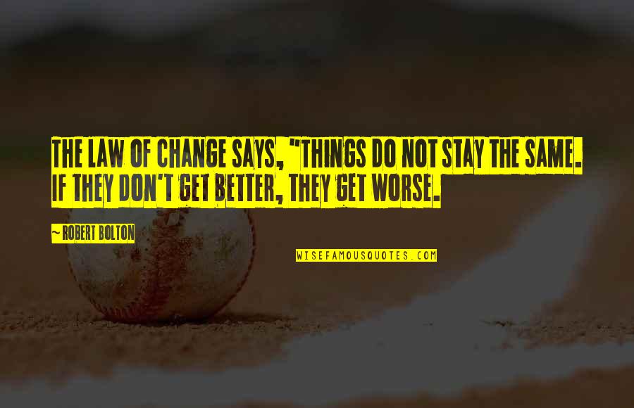 Things Change But Stay The Same Quotes By Robert Bolton: The law of change says, "Things do not