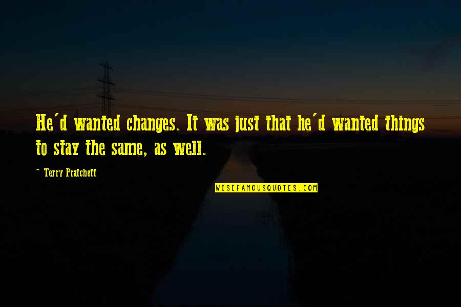 Things Change But Stay The Same Quotes By Terry Pratchett: He'd wanted changes. It was just that he'd