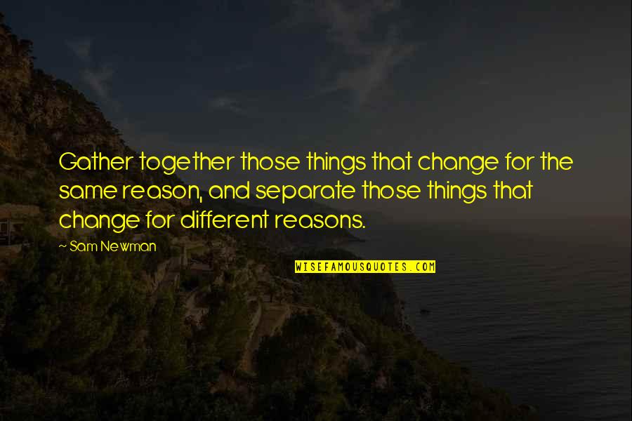 Things Change For A Reason Quotes By Sam Newman: Gather together those things that change for the