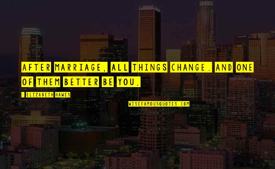 Things Change For The Better Quotes By Elizabeth Hawes: After marriage, all things change. And one of